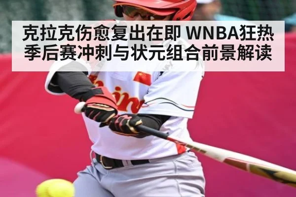 克拉克伤愈复出在即 WNBA狂热季后赛冲刺与状元组合前景解读